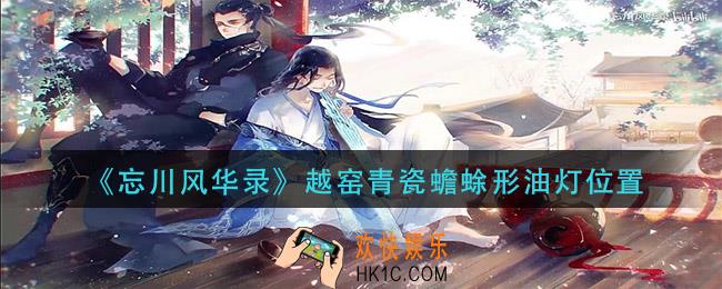 忘川风华录越窑青瓷蟾蜍形油灯在哪_越窑青瓷蟾蜍形油灯位置