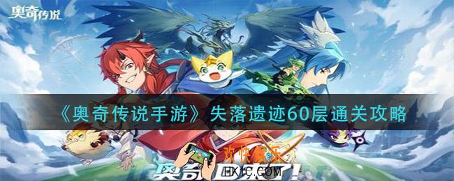 奥奇传说手游失落遗迹60层怎么过_失落遗迹60层通关攻略
