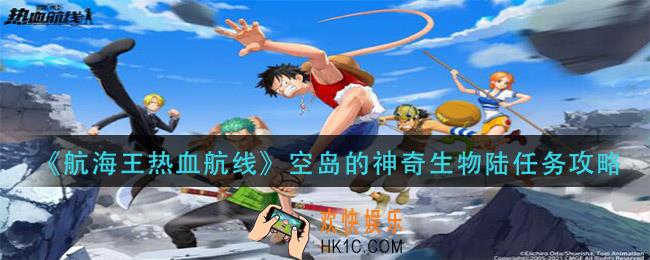航海王热血航线空岛的神奇生物陆怎么做_空岛的神奇生物陆任务攻略