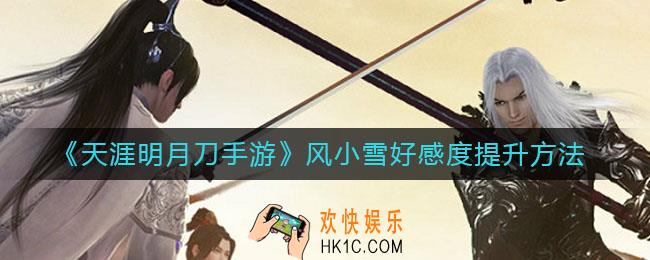 天涯明月刀手游风小雪好感度怎么提升_风小雪好感度提升方法