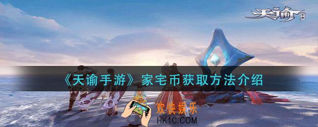 天谕手游家宅币怎么获得_家宅币获取方法介绍
