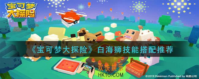 宝可梦大探险白海狮技能怎么搭配_白海狮技能搭配推荐