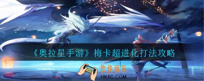 奥拉星手游梅卡超进化怎么打_梅卡超进化打法攻略