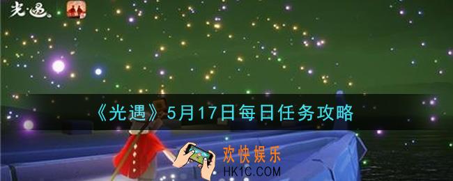 光遇5月17日每日任务怎么做2021_5月17日每日任务攻略