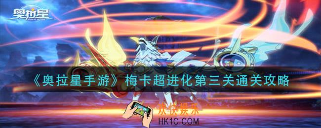 奥拉星手游梅卡超进化第三关怎么过_梅卡超进化第三关通关攻略