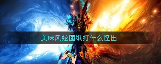美味风蛇图纸打什么怪出_美味风蛇图纸打什么怪出