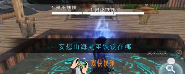 妄想山海灵巫铁铁在哪_妄想山海灵巫铁铁具体位置