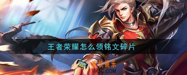 王者荣耀怎么领铭文碎片_铭文碎片获取攻略