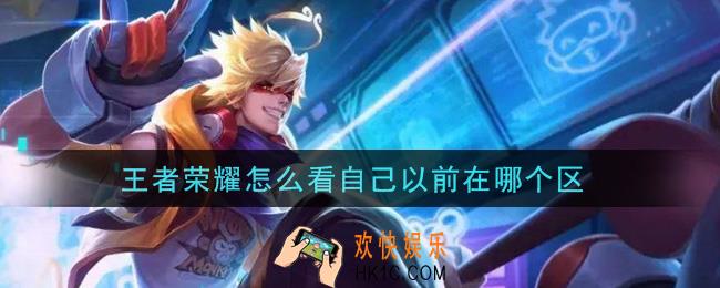 王者荣耀怎么看自己以前在哪个区_查看区方法介绍