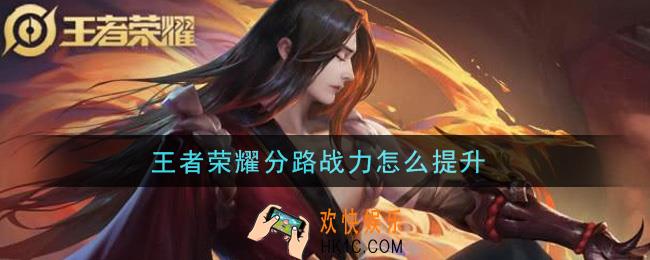 王者荣耀分路战力怎么提升_分路战力提升攻略