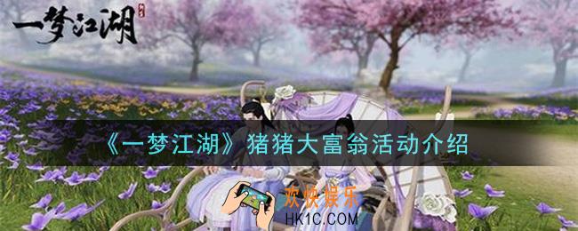 一梦江湖猪猪大富翁活动是什么_猪猪大富翁活动介绍