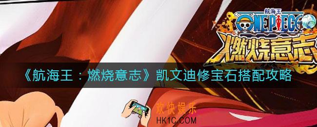 航海王燃烧意志凯文迪修宝石怎么搭配_凯文迪修宝石搭配攻略