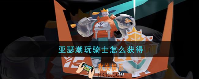 亚瑟潮玩骑士怎么获得_亚瑟潮玩骑士获取方法