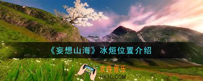 妄想山海冰烜在哪里捕捉_冰烜位置介绍