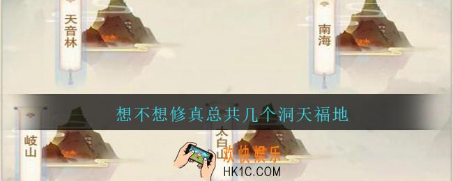 想不想修真总共几个洞天福地_洞天福地一共有几个