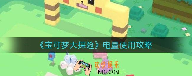 宝可梦大探险电量怎么用划算_电量使用攻略