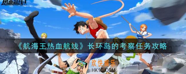 航海王热血航线长环岛的考察任务怎么做_长环岛的考察任务攻略