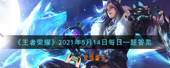 王者荣耀5月14日每日一题答案微信2021_昨日推文中提到，长安风物志____奖票选已正式开启