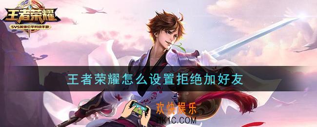 王者荣耀怎么设置拒绝加好友_拒绝加好友方法介绍