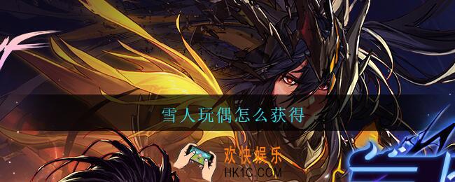 雪人玩偶怎么获得_雪人玩偶获得方法