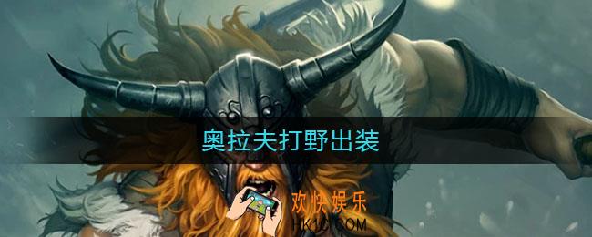 奥拉夫打野出装_奥拉夫打野出装最新s11