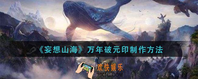妄想山海万年破元印怎么制作_万年破元印制作方法