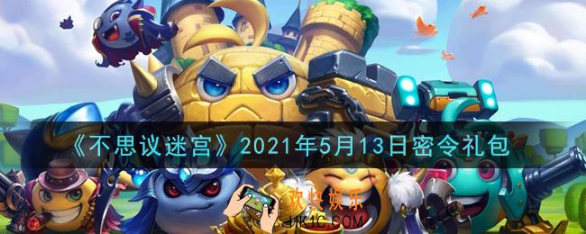 不思议迷宫2021年5月13日每日密令礼包是什么_5.13日密令怎么兑换