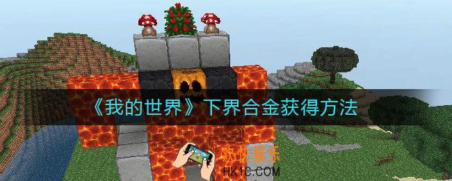 我的世界手游下界合金怎么获得_下界合金获得方法