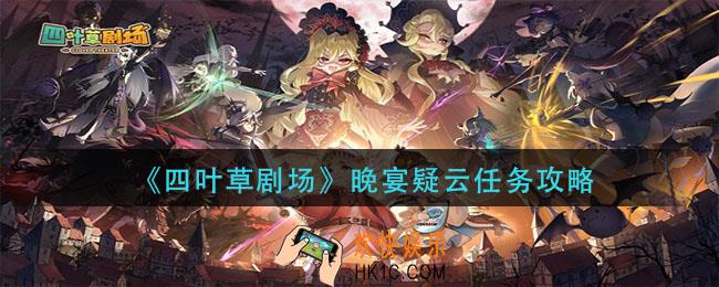 四叶草剧场晚宴疑云任务怎么做_晚宴疑云任务攻略
