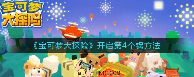 宝可梦大探险怎么开启第4个锅_开启第4个锅方法