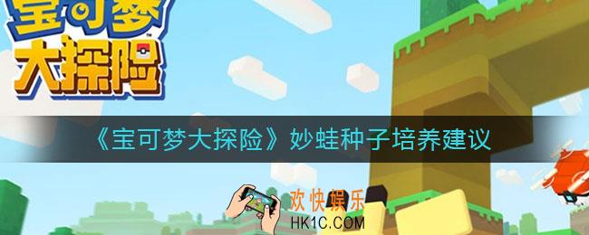 宝可梦大探险妙蛙种子值得培养吗_妙蛙种子培养建议