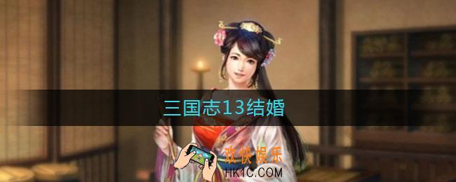 三国志13结婚_三国志13结婚条件