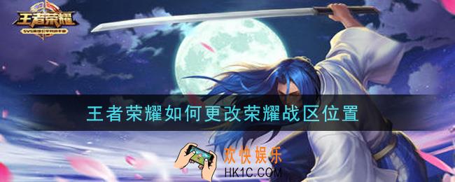 王者荣耀如何更改荣耀战区位置_更改荣耀战区位置方法介绍