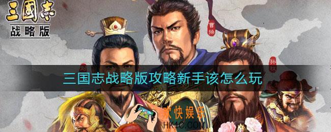 三国志战略版攻略新手该怎么玩_新手玩法攻略