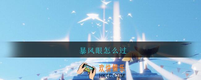 暴风眼怎么过_光遇暴风眼怎么过攻略