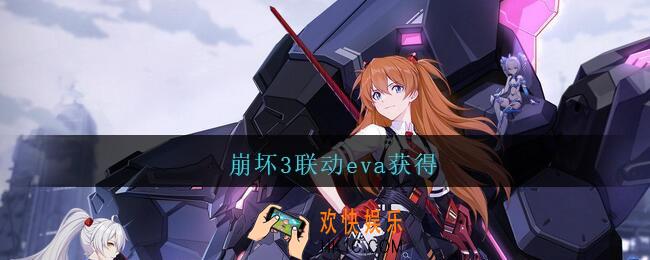 崩坏3联动eva获得_崩坏3eva联动角色皮肤怎么获得