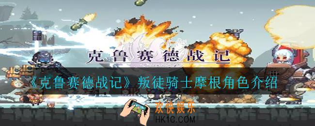 克鲁赛德战记叛徒骑士摩根怎么样_叛徒骑士摩根角色介绍