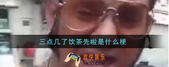 三点几了饮茶先啦是什么梗_三点几了饮茶先啦梗的意思及出处介绍