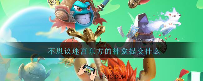 不思议迷宫东方的神龛提交什么_东方的神龛提交祭品及奖励