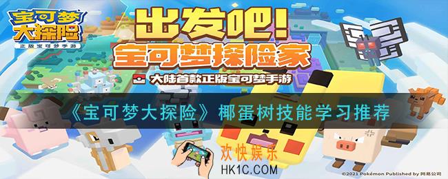 宝可梦大探险椰蛋树学什么技能好_椰蛋树技能学习推荐