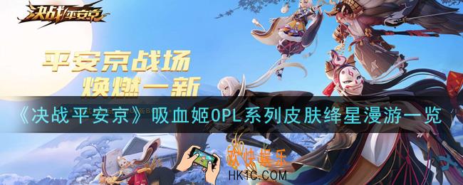 决战平安京吸血姬OPL系列皮肤绛星漫游怎么样_吸血姬OPL系列皮肤绛星漫游一览