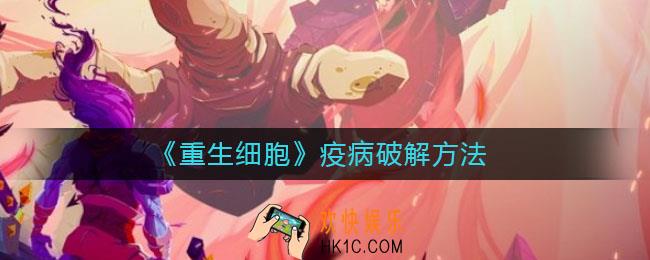 重生细胞疫病怎么破解_疫病破解方法