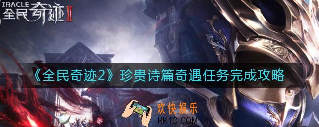 全民奇迹2珍贵诗篇奇遇任务怎么做_珍贵诗篇奇遇任务完成攻略