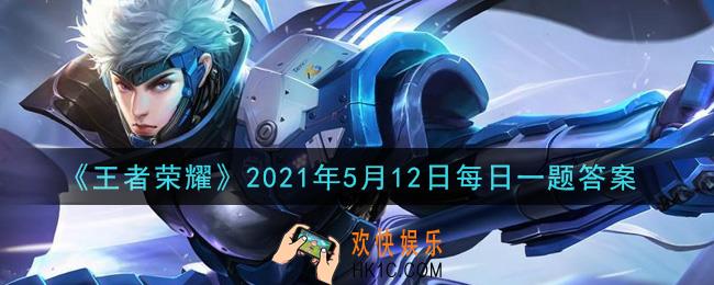 王者荣耀5月12日每日一题答案微信2021_在昨日推文中，梦奇保管着哪位创世神的信物