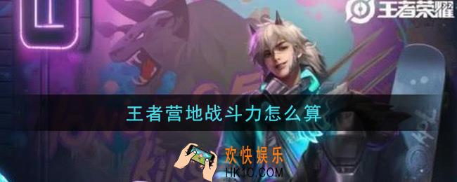 王者营地战斗力怎么算_王者营地战斗力计算规则