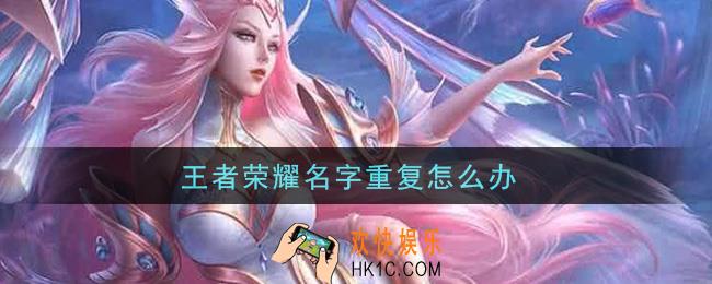 王者荣耀名字重复怎么办_名字重复解决办法