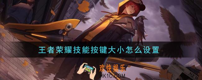 王者荣耀技能按键大小怎么设置_技能按键大小设置方法介绍