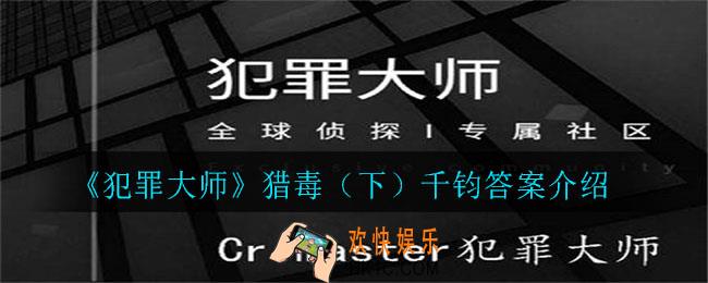 犯罪大师猎毒千钧答案是什么_猎毒（下）千钧答案介绍