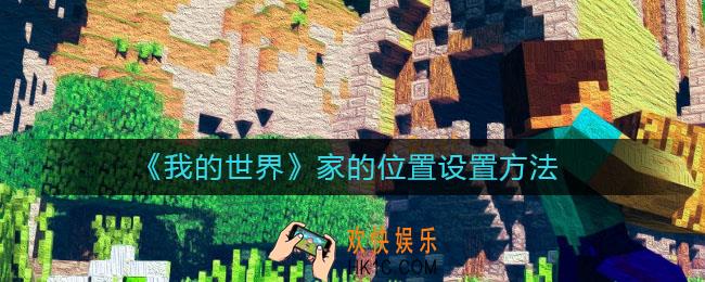 我的世界手游怎么设置家的位置_家的位置设置方法