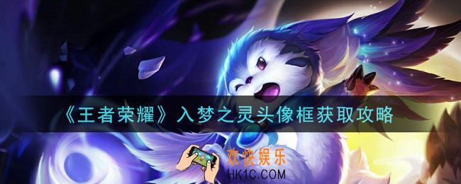 王者荣耀入梦之灵头像框怎么获得_入梦之灵头像框获取攻略